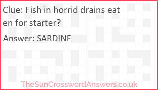 Fish in horrid drains eaten for starter? Answer