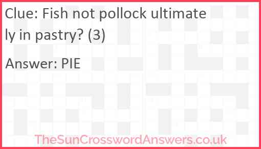 Fish not pollock ultimately in pastry? (3) Answer