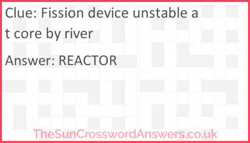 Fission device unstable at core by river Answer