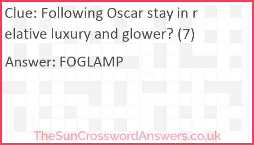 Following Oscar stay in relative luxury and glower? (7) Answer
