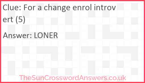 For a change enrol introvert (5) Answer