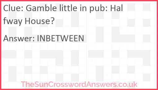 Gamble little in pub — Halfway House? Answer