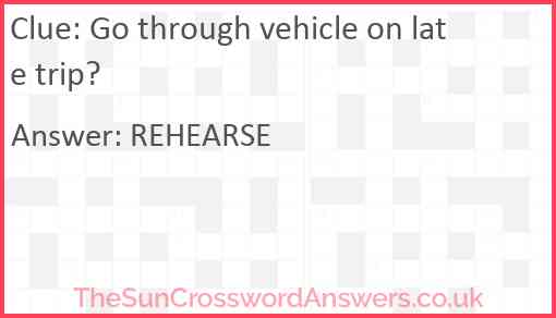 Go through vehicle on late trip? Answer