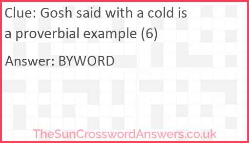 Gosh said with a cold is a proverbial example (6) Answer