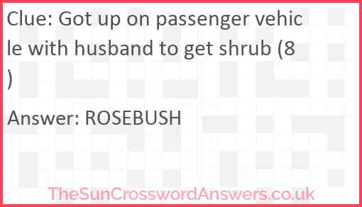 Got up on passenger vehicle with husband to get shrub (8) Answer