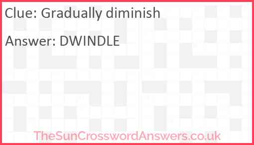 Gradually diminish Answer