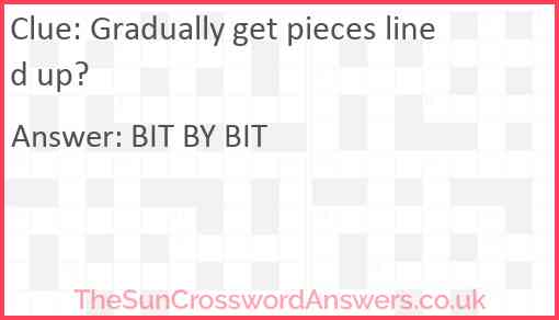 Gradually get pieces lined up? Answer