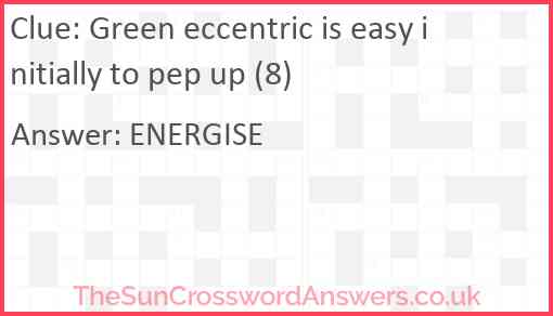 Green eccentric is easy initially to pep up (8) Answer