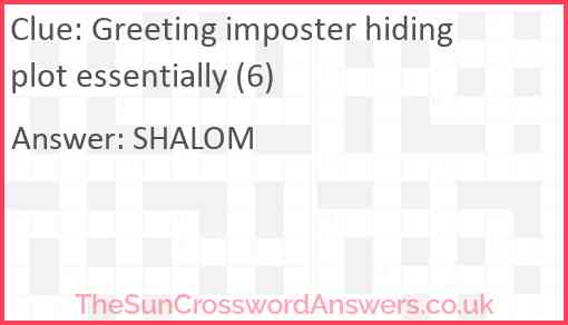 Greeting imposter hiding plot essentially (6) Answer