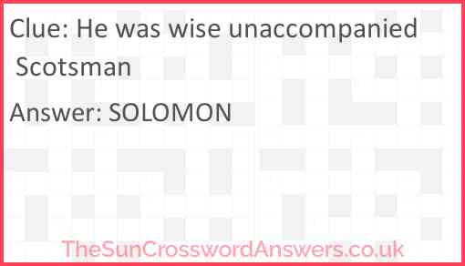 He was wise unaccompanied Scotsman Answer