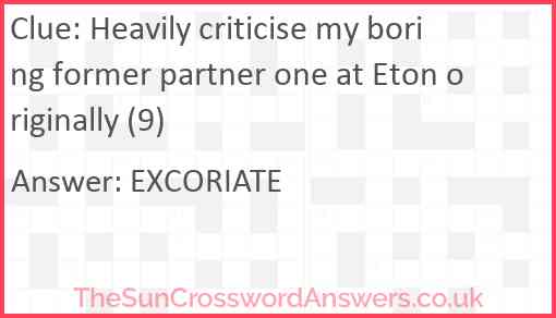 Heavily criticise my boring former partner one at Eton originally (9) Answer