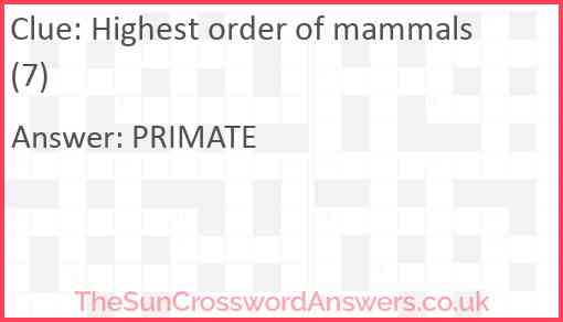 Highest order of mammals (7) Answer