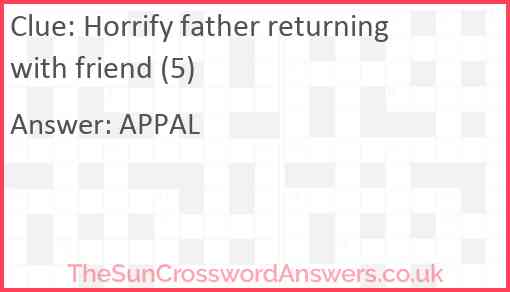 Horrify father returning with friend (5) Answer