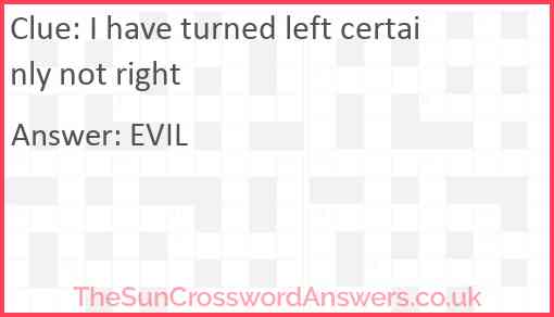 I have turned left certainly not right Answer