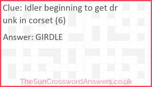 Idler beginning to get drunk in corset (6) Answer