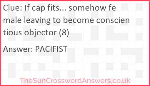 If cap fits... somehow female leaving to become conscientious objector (8) Answer