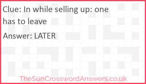 In while selling up: one has to leave Answer