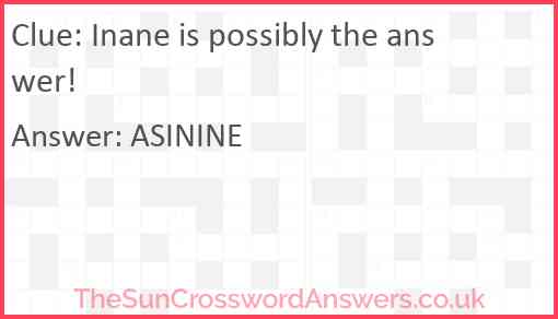 Inane is possibly the answer! Answer