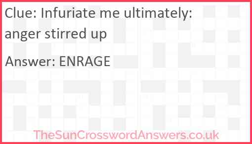 Infuriate me ultimately: anger stirred up Answer