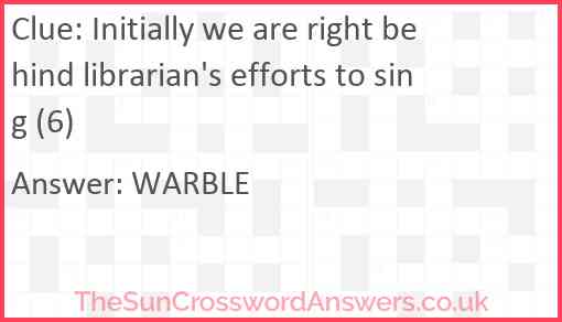Initially we are right behind librarian's efforts to sing (6) Answer