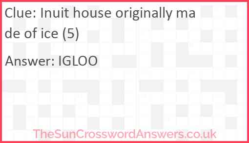 Inuit house originally made of ice (5) Answer