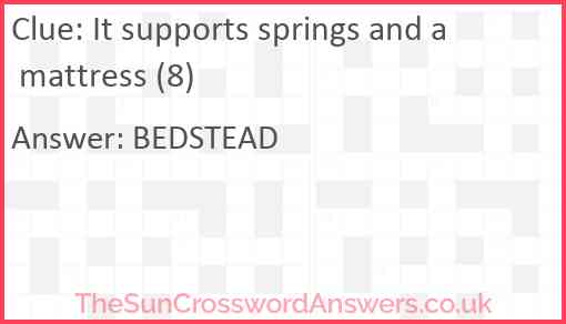 It supports springs and a mattress (8) Answer