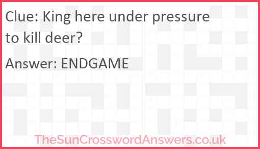 King here under pressure to kill deer? Answer