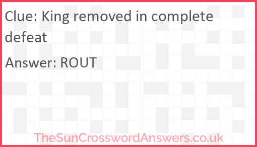 King removed in complete defeat Answer