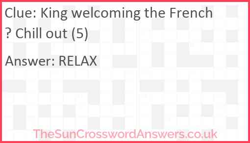 King welcoming the French? Chill out (5) Answer