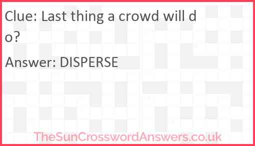 Last thing a crowd will do? Answer