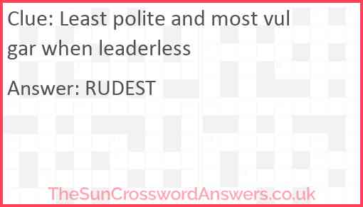 Least polite and most vulgar when leaderless Answer