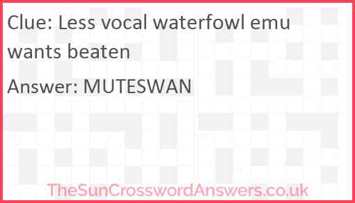 Less vocal waterfowl emu wants beaten Answer