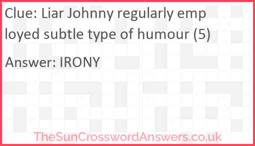 Liar Johnny regularly employed subtle type of humour (5) Answer