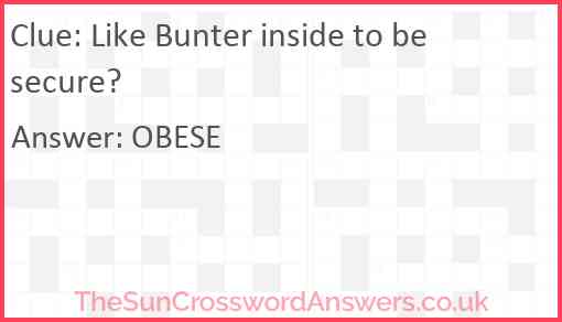 Like Bunter inside to be secure? Answer