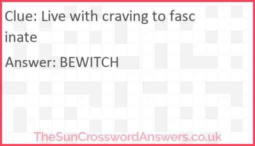 Live with craving to fascinate Answer