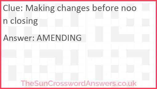 Making changes before noon closing Answer