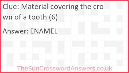 Material covering the crown of a tooth (6) Answer