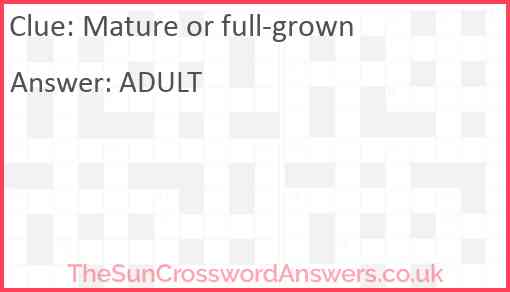 Mature or full-grown Answer