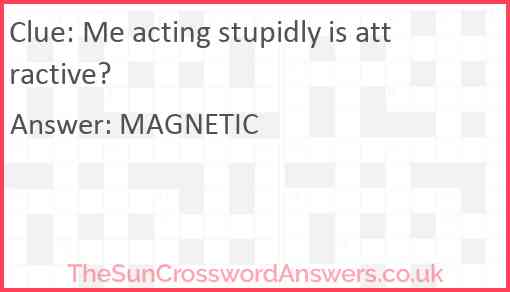 Me acting stupidly is attractive? Answer