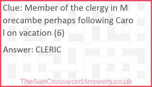 Member of the clergy in Morecambe perhaps following Carol on vacation (6) Answer