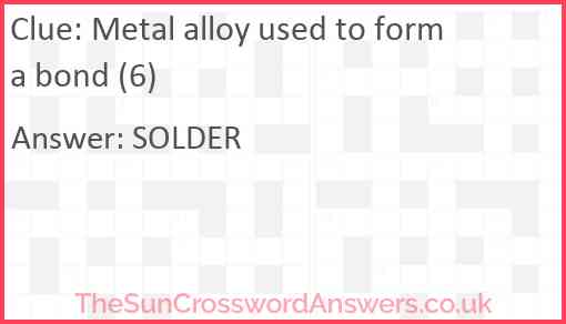 Metal alloy used to form a bond (6) Answer