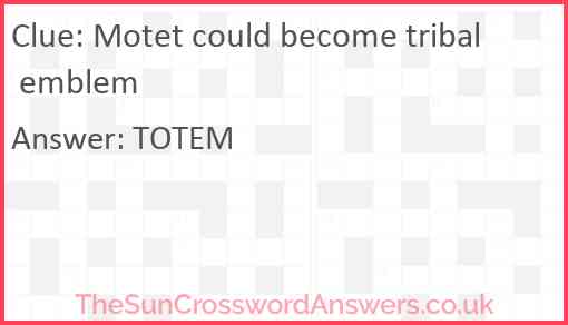 Motet could become tribal emblem Answer