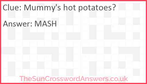 Mummy's hot potatoes? Answer