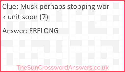 Musk perhaps stopping work unit soon (7) Answer