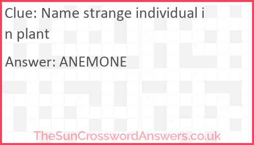 Name strange individual in plant Answer