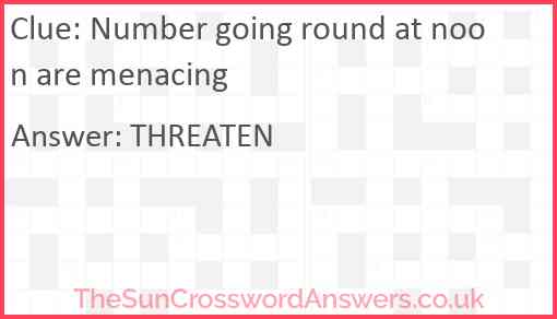 Number going round at noon are menacing Answer