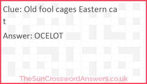 Old fool cages Eastern cat Answer