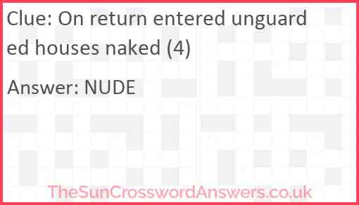 On return entered unguarded houses naked (4) Answer