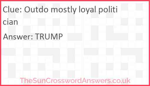 Outdo mostly loyal politician Answer
