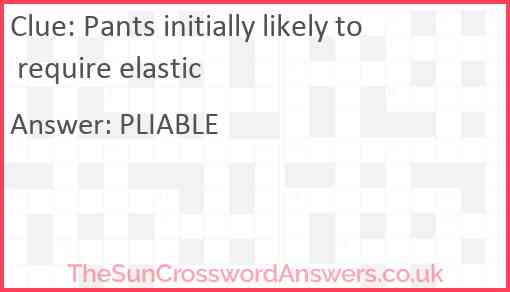 Pants initially likely to require elastic Answer